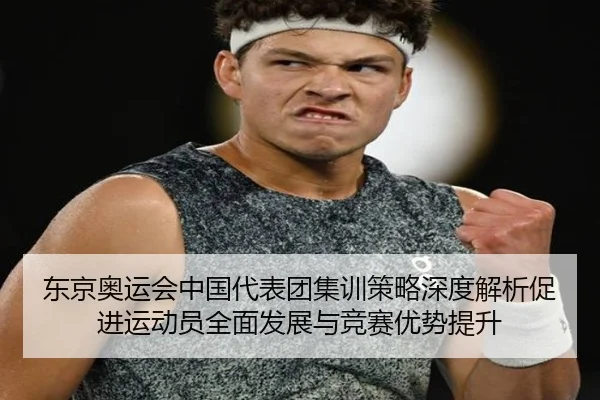 东京奥运会中国代表团集训策略深度解析促进运动员全面发展与竞赛优势提升