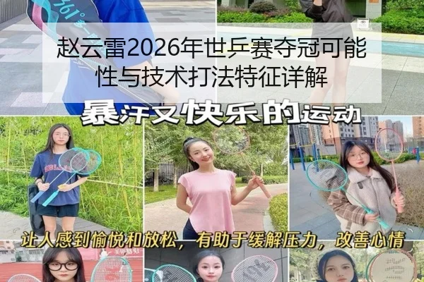 赵云雷2026年世乒赛夺冠可能性与技术打法特征详解